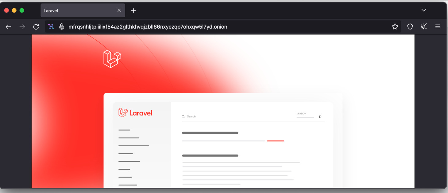 When you copy your onion service to Tor browser, you will see the Laravel PHP Framework landing page. You will need to refresh your Tor browser several times to see the landing page.